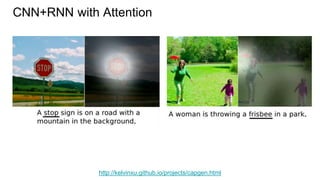 CNN+RNN with Attention
http://kelvinxu.github.io/projects/capgen.html
 