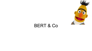 BERT & Co
 
