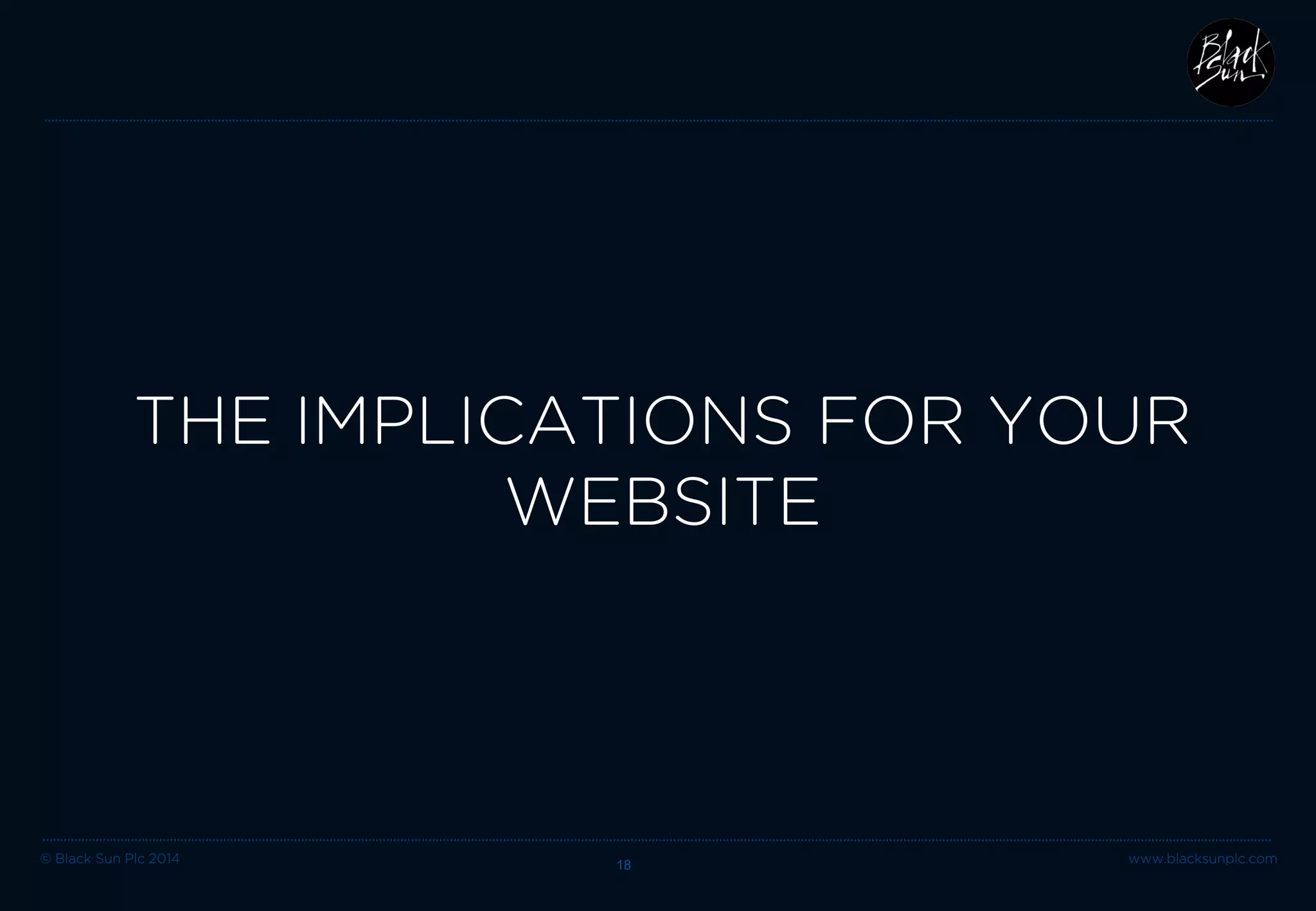 © Black Sun Plc 2014 www.blacksunplc.com 
THE IMPLICATIONS FOR YOUR WEBSITE 18 
 
