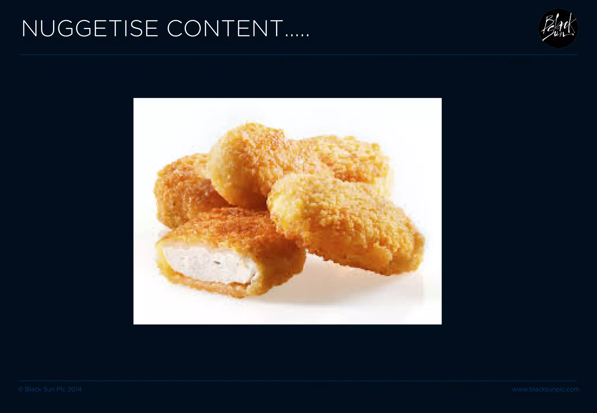 © Black Sun Plc 2014 www.blacksunplc.com 
NUGGETISE CONTENT…..  