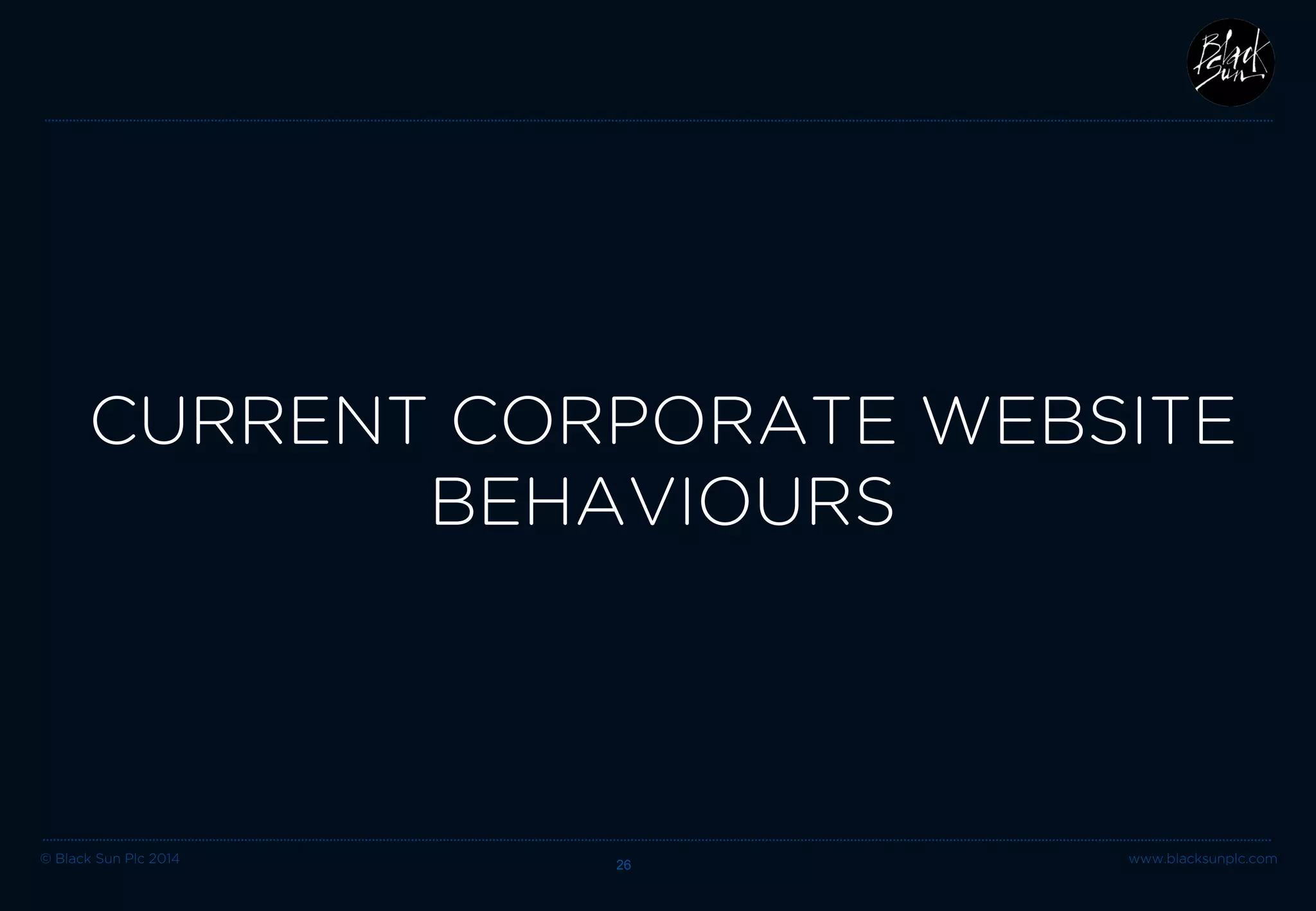 © Black Sun Plc 2014 www.blacksunplc.com 
CURRENT CORPORATE WEBSITE BEHAVIOURS 26 
 