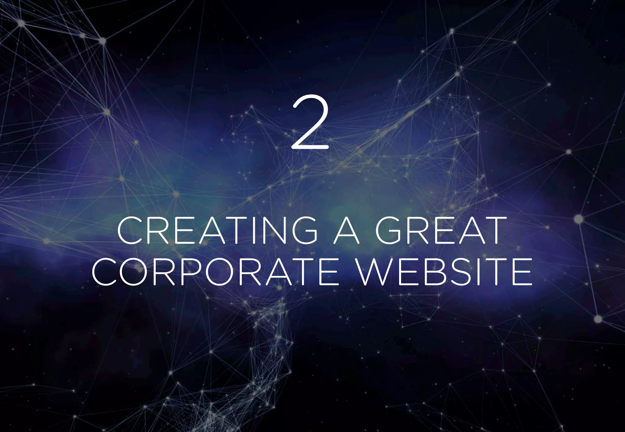 CREATING A GREAT CORPORATE WEBSITE 
2  