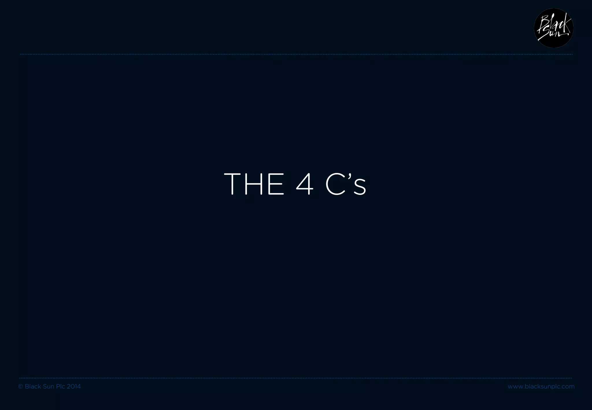 © Black Sun Plc 2014 www.blacksunplc.com 
THE 4 C’s  