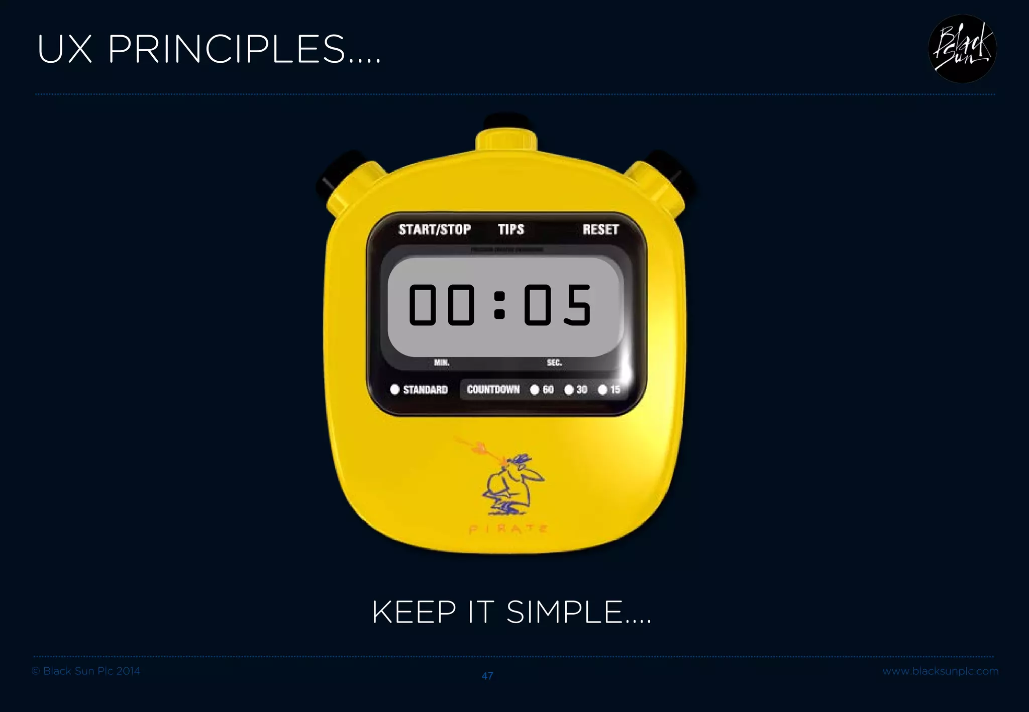 © Black Sun Plc 2014 www.blacksunplc.com 
UX PRINCIPLES…. 47 
KEEP IT SIMPLE…. 
00:05  