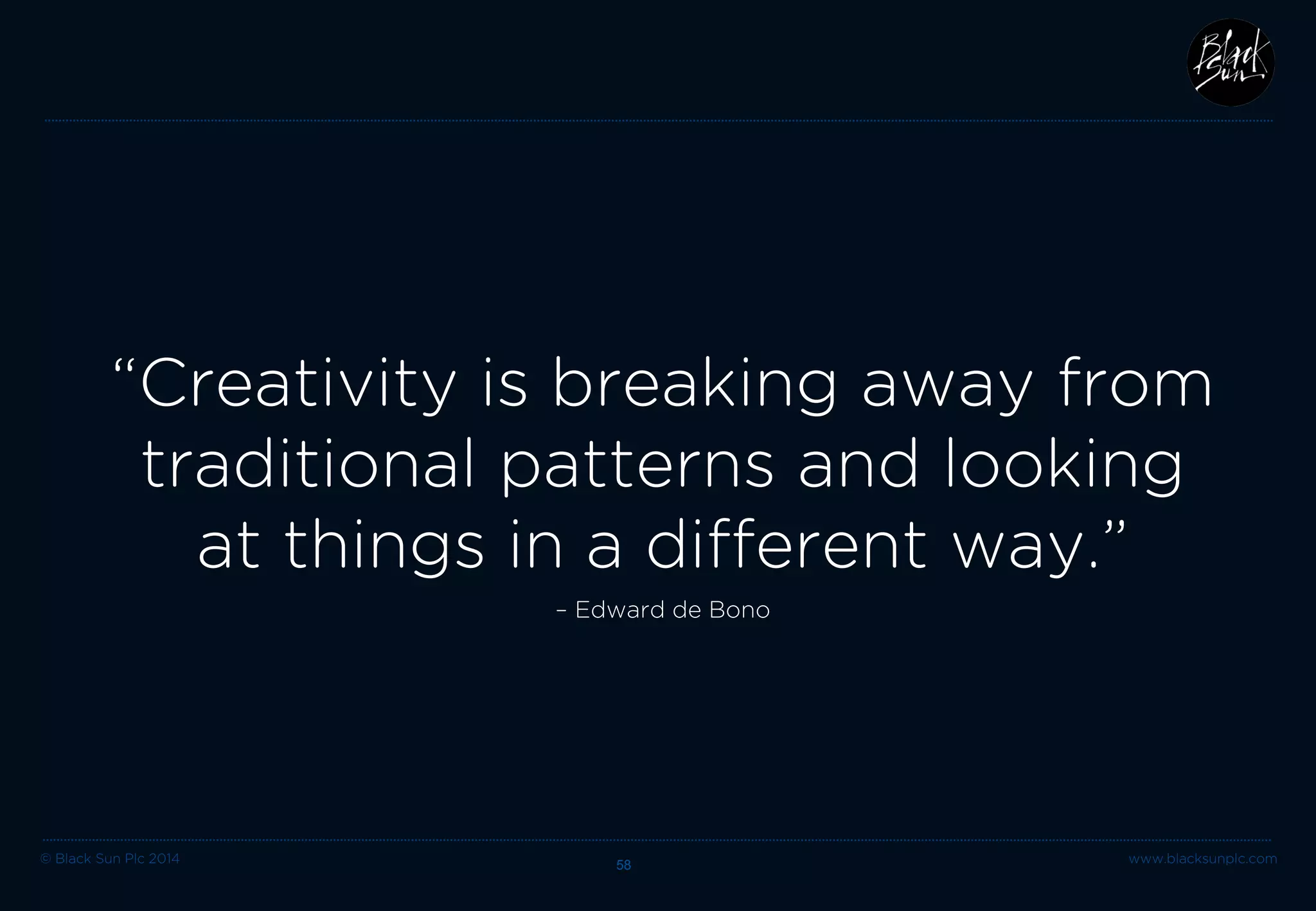 © Black Sun Plc 2014 www.blacksunplc.com 
Creativity in the digital space will transform the way stakeholders perceive your business. 58 
KEY MESSAGE  