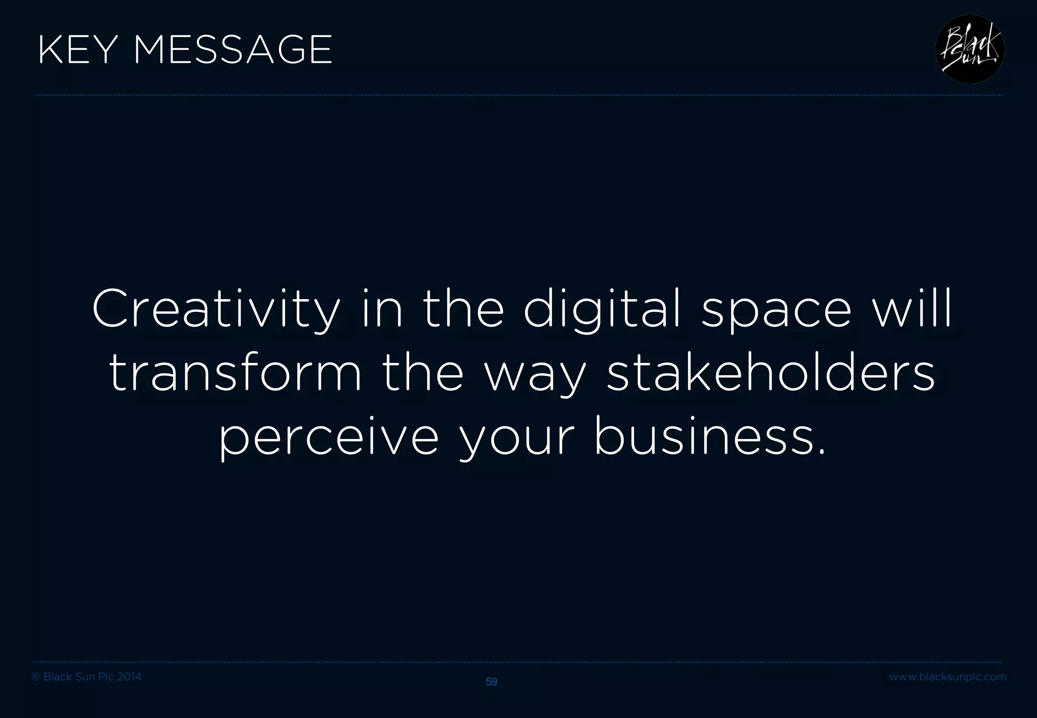 © Black Sun Plc 2014 www.blacksunplc.com 
1. 
Why is this important 
2. 
How to do this 
3. 
Corporate website examples 
4. 
Our journey with De Beers 59 
 