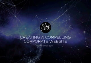 CREATING A COMPELLING CORPORATE WEBSITE 
4 November 2014  