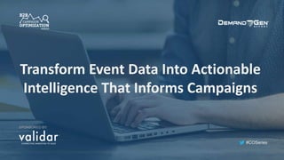 #COSeries
Transform Event Data Into Actionable
Intelligence That Informs Campaigns
SPONSORED BY:
 