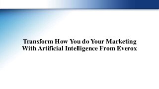 Transform How You do Your Marketing
With Artificial Intelligence From Everox
 