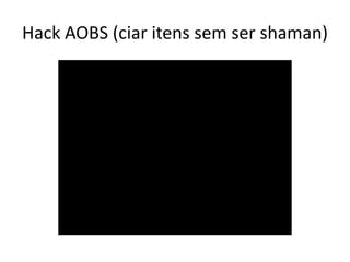 Hack AOBS (ciar itens sem ser shaman)