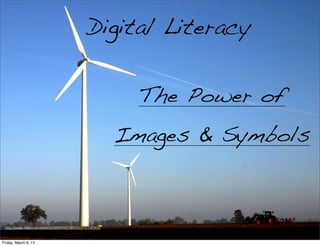 Digital Literacy


                                                         The Power of
                                                       Images & Symbols



 http://www.ﬂickr.com/photos/58826468@N00/275192902/


Friday, March 8, 13
 