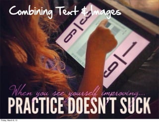 Combining Text & Images




Friday, March 8, 13
 
