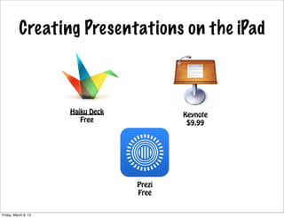 Creating Presentations on the iPad



                      Haiku Deck           Keynote
                         Free               $9.99




                                   Prezi
                                   Free


Friday, March 8, 13
 