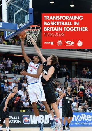 TRANSFORMING
BASKETBALL IN
BRITAIN TOGETHER
2016-2028
 