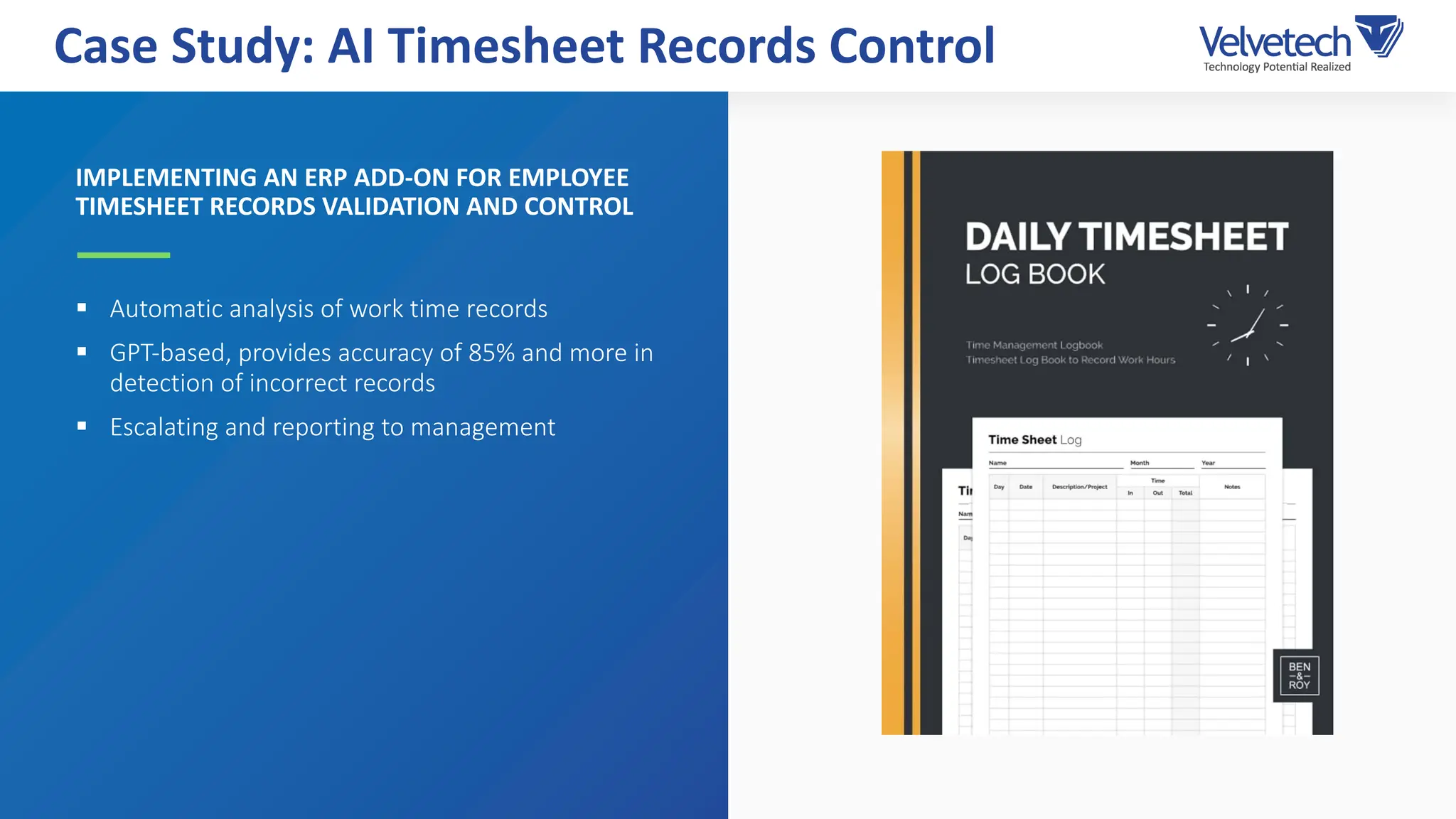 IMPLEMENTING AN ERP ADD-ON FOR EMPLOYEE
TIMESHEET RECORDS VALIDATION AND CONTROL
§ Automatic analysis of work time records
§ GPT-based, provides accuracy of 85% and more in
detection of incorrect records
§ Escalating and reporting to management
Case Study: AI Timesheet Records Control
 