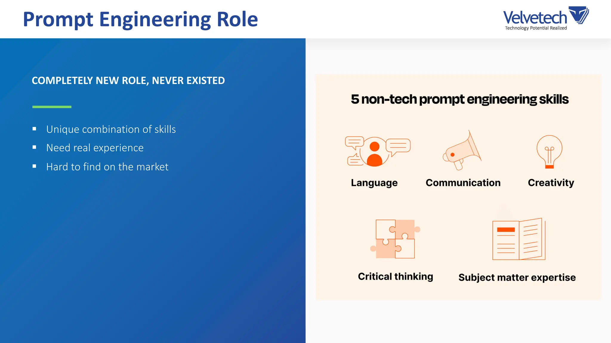 COMPLETELY NEW ROLE, NEVER EXISTED
§ Unique combination of skills
§ Need real experience
§ Hard to find on the market
Prompt Engineering Role
 