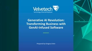 Generative AI Revolution:
Transforming Business with
GenAI-Infused Software
Prepared by Gregory Entin
 