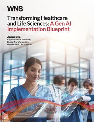 Transforming Healthcare
and Life Sciences: A Gen AI
Implementation Blueprint
Anand Jha
Corporate Vice President,
Digital Transformation,
Healthcare & Life Sciences
 