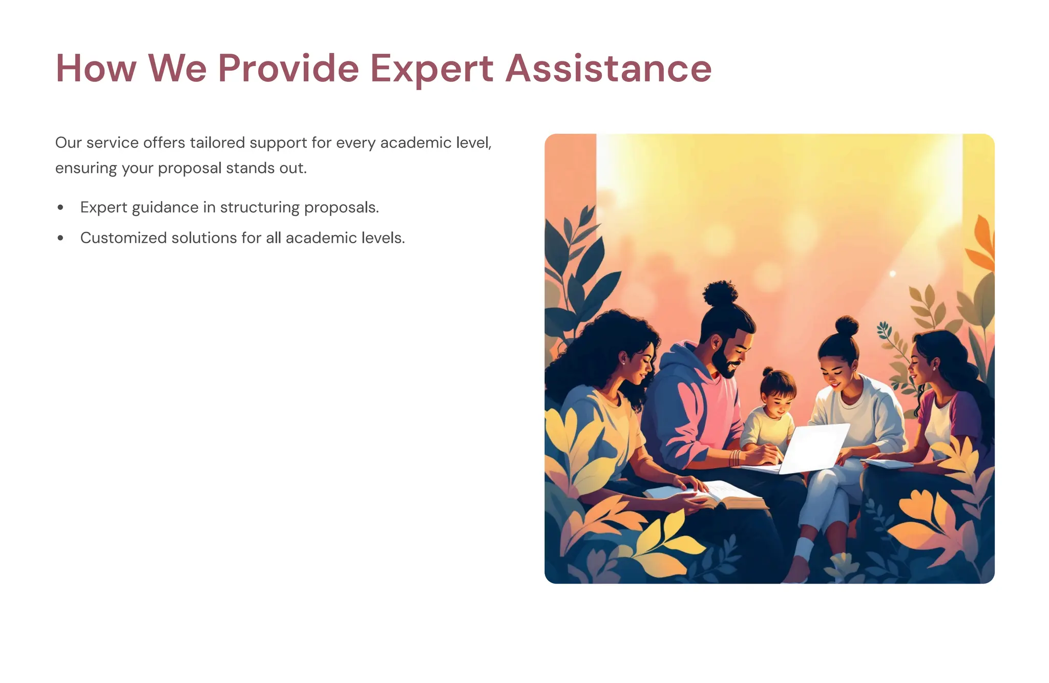 How We Provide Expert Assistance
Our service offers tailored support for every academic level,
ensuring your proposal stands out.
Expert guidance in structuring proposals.
Customized solutions for all academic levels.
 