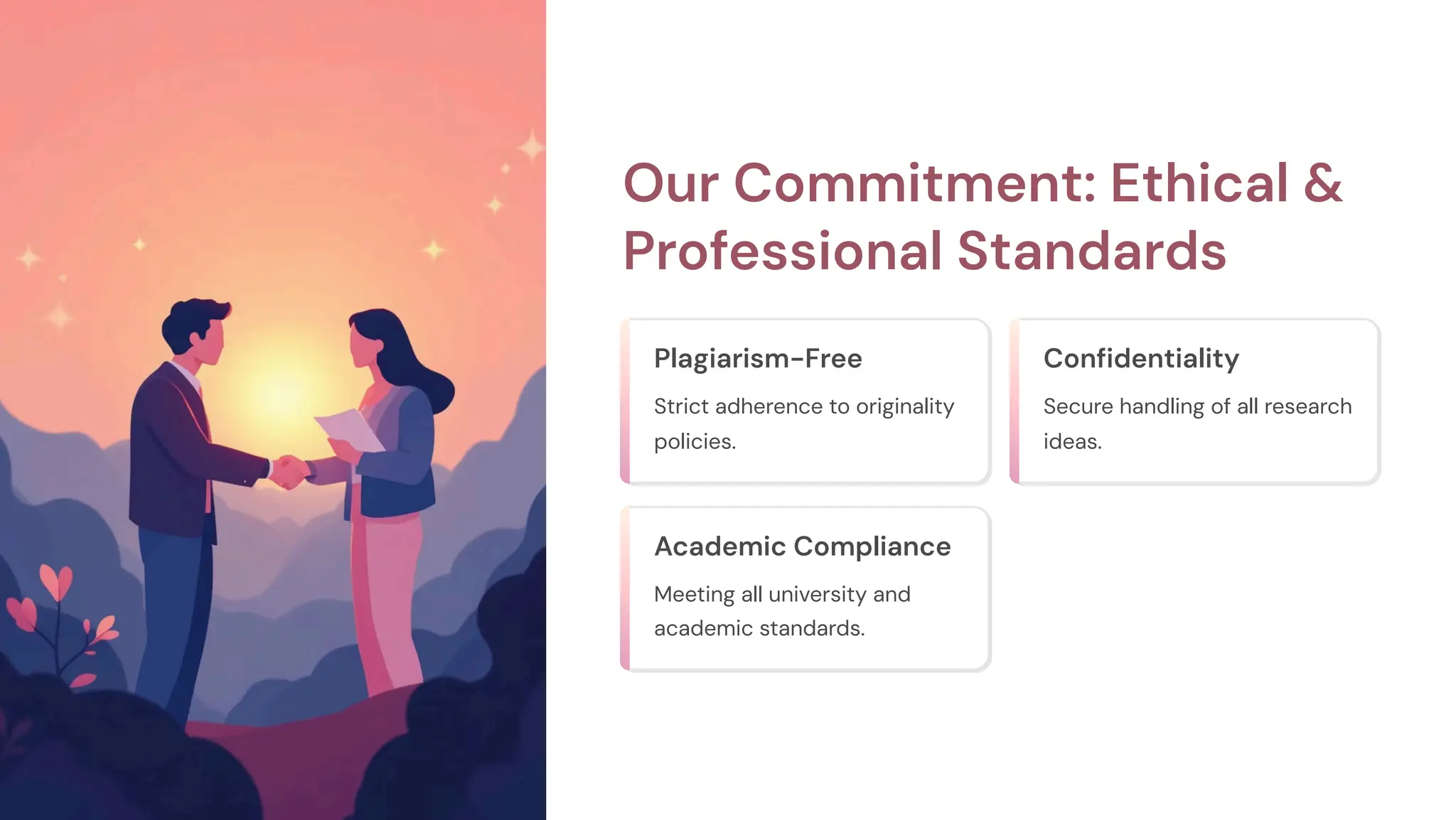 Our Commitment: Ethical &
Professional Standards
Plagiarism-Free
Strict adherence to originality
policies.
Confidentiality
Secure handling of all research
ideas.
Academic Compliance
Meeting all university and
academic standards.
 