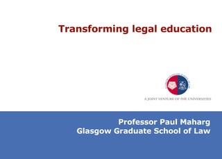 Transforming legal education Professor Paul Maharg Glasgow Graduate School of Law 