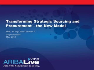 Transforming Strategic Sourcing and
Procurement – the New Model
MBA, B. Eng. Raul Carranza H.
Grupo Posadas
May, 2013
 