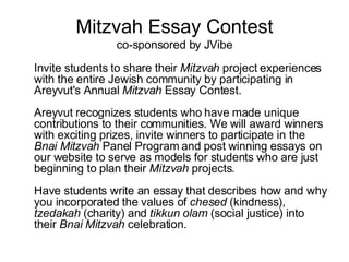 Mitzvah Essay Contest co-sponsored by JVibe <ul><li>Invite students to share their  Mitzvah  project experiences with the ...
