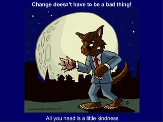 Change doesn’t have to be a bad thing! All you need is a little kindness 