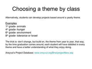 Choosing a theme by class <ul><li>Alternatively, students can develop projects based around a yearly theme. </li></ul><ul>...
