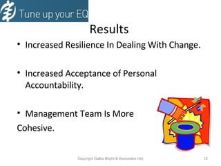   Results   Increased Resilience In Dealing With Change. Increased Acceptance of Personal Accountability. Management Team Is More  Cohesive. 