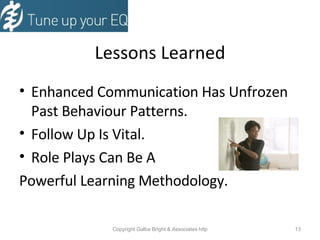   Lessons Learned   Enhanced Communication Has Unfrozen Past Behaviour Patterns. Follow Up Is Vital. Role Plays Can Be A  Powerful Learning Methodology. 