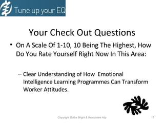 Your Check Out Questions On A Scale Of 1-10, 10 Being The Highest, How Do You Rate Yourself Right Now In This Area: Clear Understanding of How  Emotional Intelligence Learning Programmes Can Transform Worker Attitudes. 