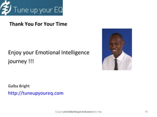  Thank You For Your Time Enjoy your Emotional Intelligence journey !!! Galba Bright http://tuneupyoureq.com www.tuneupyoureq.com  