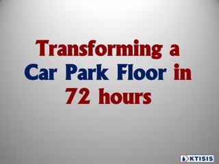 Transforming a
Car Park Floor in
72 hours

 