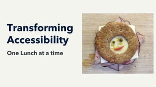 Transforming
Accessibility
One Lunch at a time
 