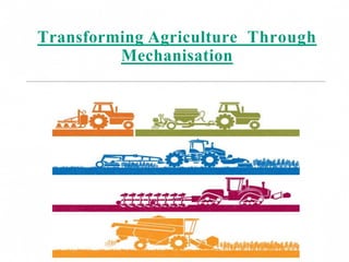 Transforming Agriculture Through
Mechanisation
 