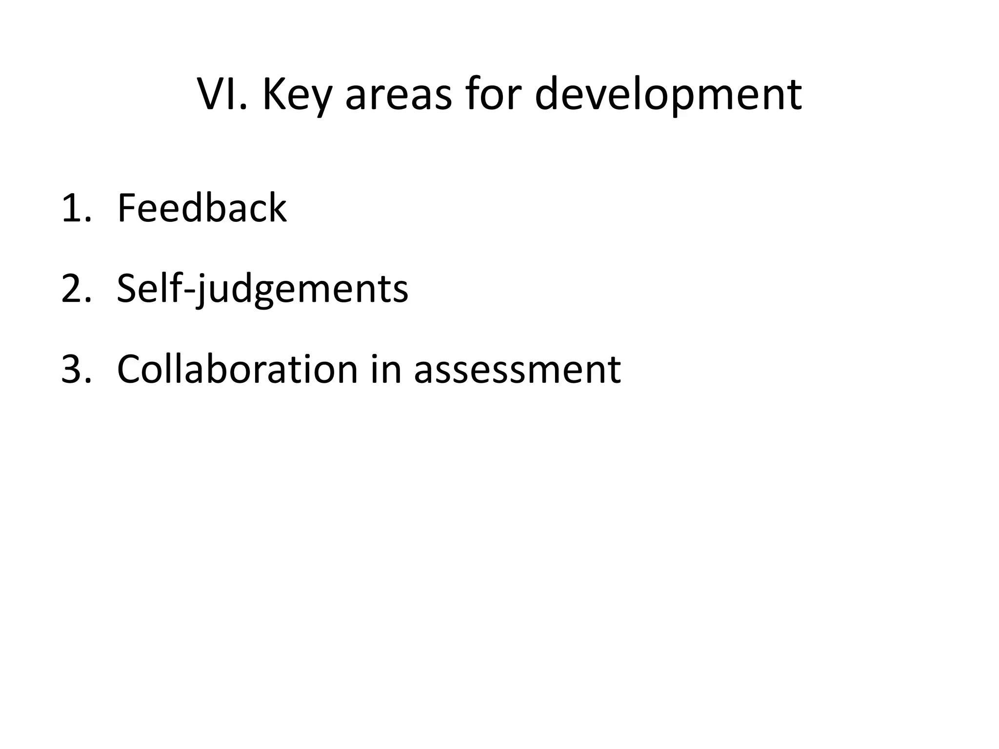 VI. Key areas for development 
1.Feedback 
2.Self-judgements 
3.Collaboration in assessment  