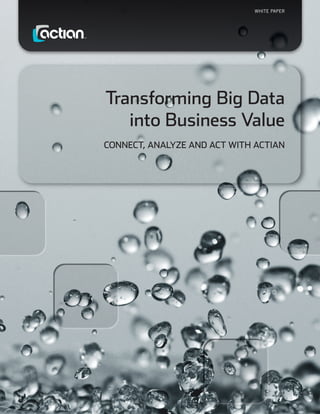 WHITE PAPER

Transforming Big Data
into Business Value
Connect, Analyze and Act with Actian

 