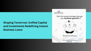 Shaping Tomorrow: Unified Capital
and Investments Redefining Instant
Business Loans
 