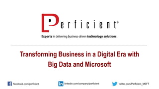 Transforming Business in a Digital Era with
Big Data and Microsoft
facebook.com/perficient twitter.com/Perficient_MSFTlinkedin.com/company/perficient
 