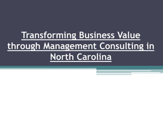 Transforming Business Value
through Management Consulting in
North Carolina
 