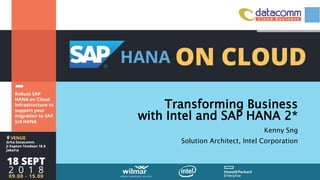 Transforming Business
with Intel and SAP HANA 2*
Kenny Sng
Solution Architect, Intel Corporation
 