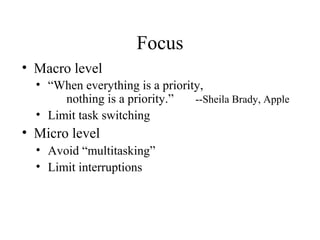 Focus
• Macro level
• “When everything is a priority,
nothing is a priority.” --Sheila Brady, Apple
• Limit task switching...
