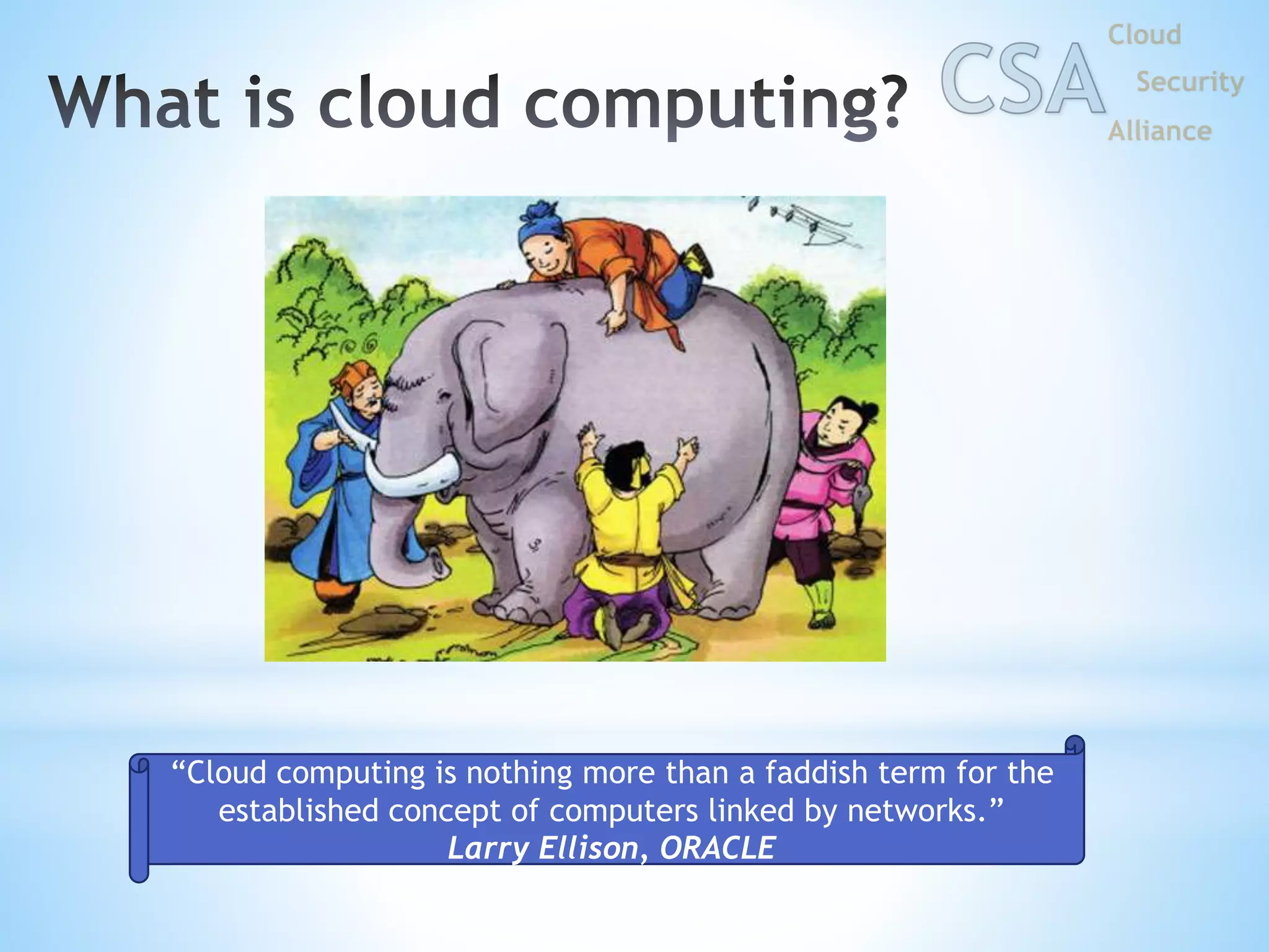 “Cloud computing is nothing more than a faddish term for the
established concept of computers linked by networks.”
Larry Ellison, ORACLE
 
