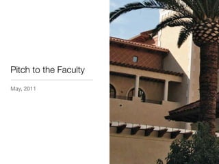 Pitch to the Faculty
May, 2011
 