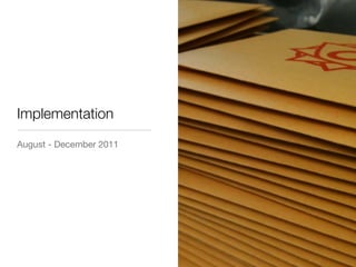 Implementation
August - December 2011
 