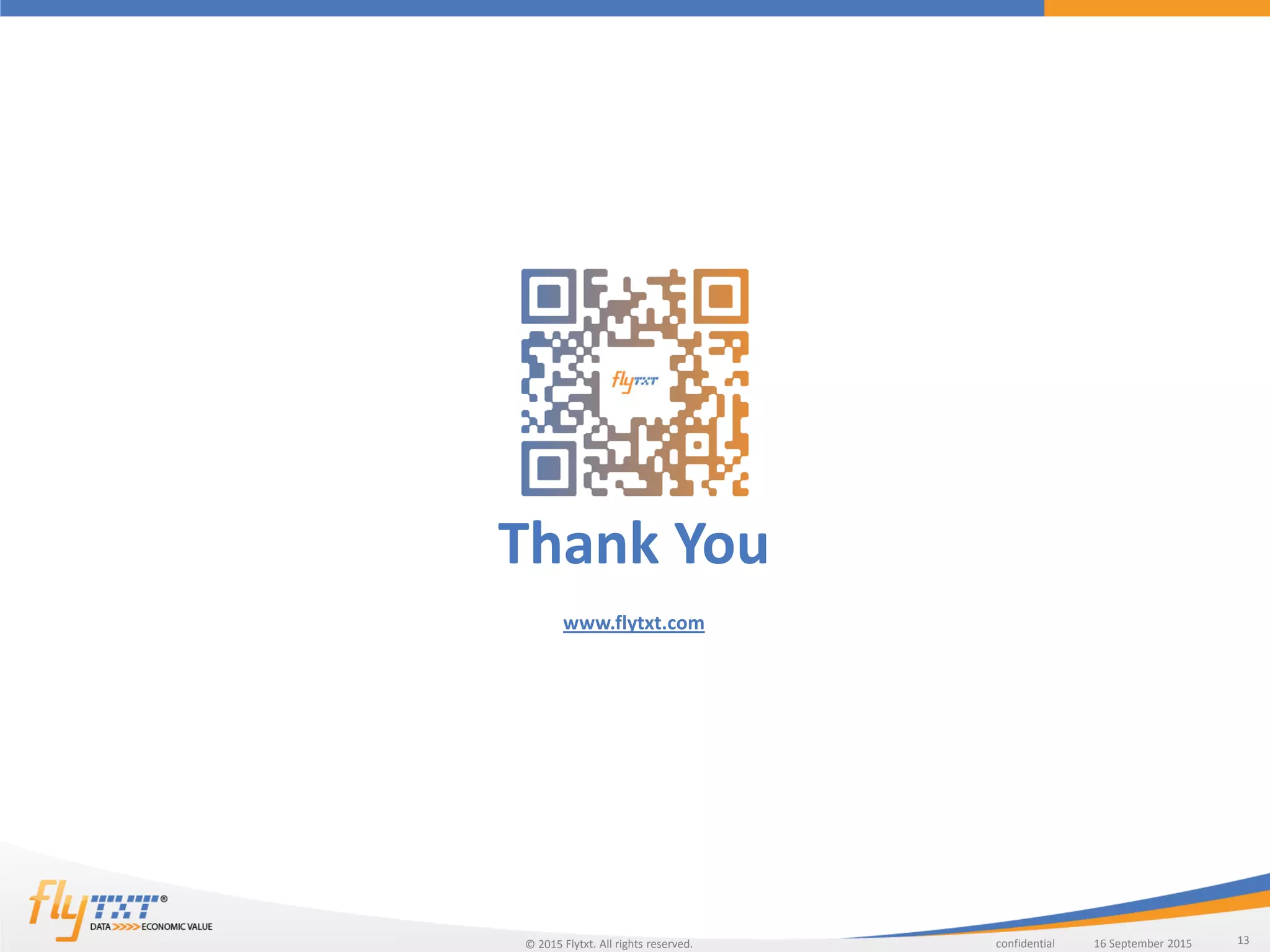 13confidentialFlytxt. All rights reserved. 16 September 201516 September 2015©
Thank You
www.flytxt.com
 