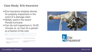 @dhinchcliffeConstellation Research
Case Study: Erie Insurance
• Erie Insurance employs drones
for property inspections in...
