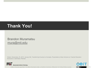 Thank You!

Brandon Muramatsu
mura@mit.edu



Citation: Muramatsu, B. (2013, January 28). Transforming Courses to Concepts...