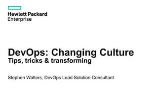 DevOps: Changing Culture
Tips, tricks & transforming
Stephen Walters, DevOps Lead Solution Consultant
 